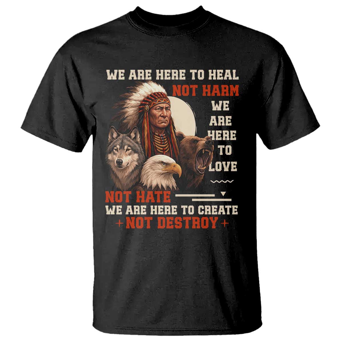 Native American T Shirt We Are Here To Heal Not Harm We Are Here To Love Not Hate - Wonder Print Shop