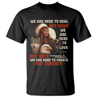Native American T Shirt We Are Here To Heal Not Harm We Are Here To Love Not Hate - Wonder Print Shop