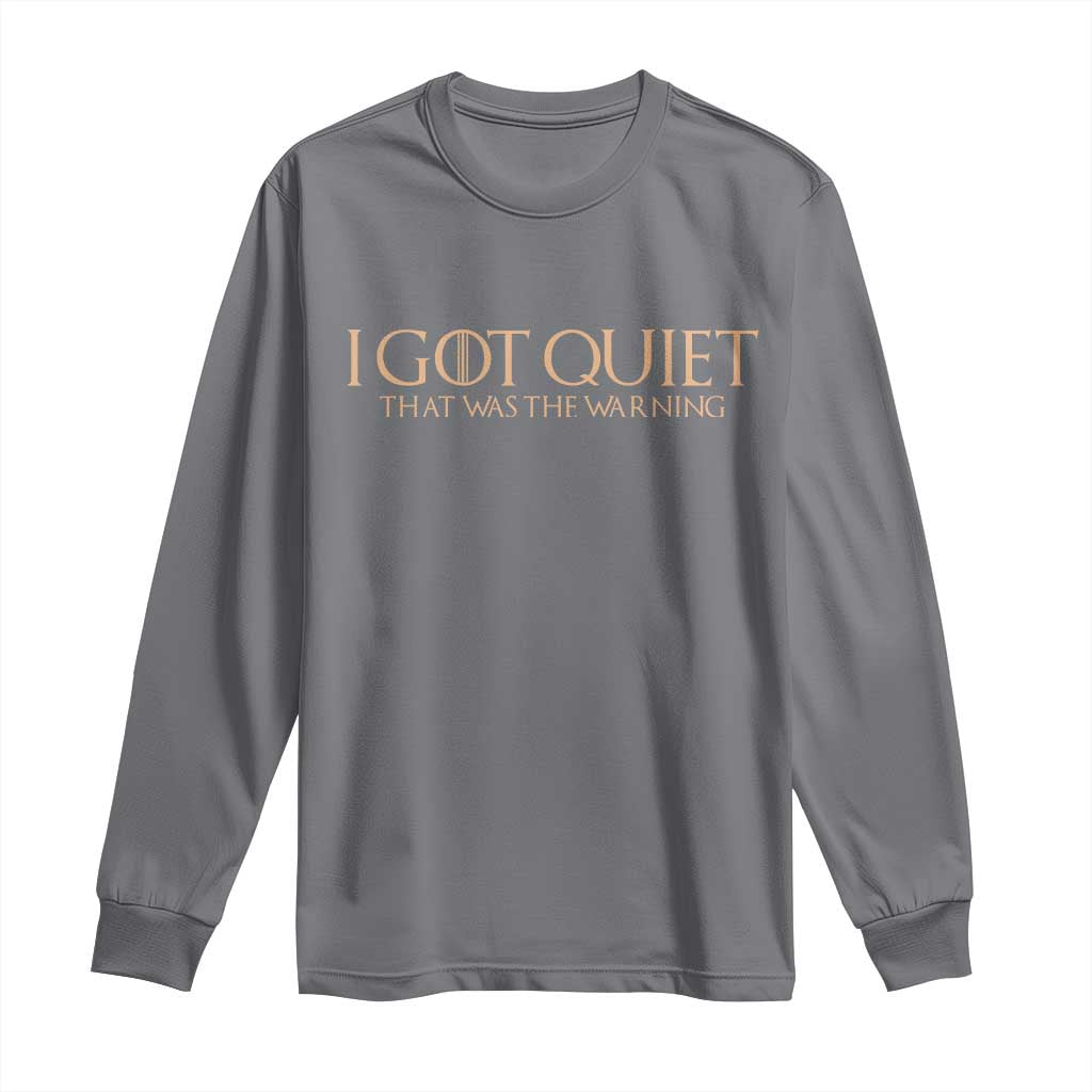 I Got Quiet That Was The Warning Long Sleeve Shirt Funny Sarcastic Mood