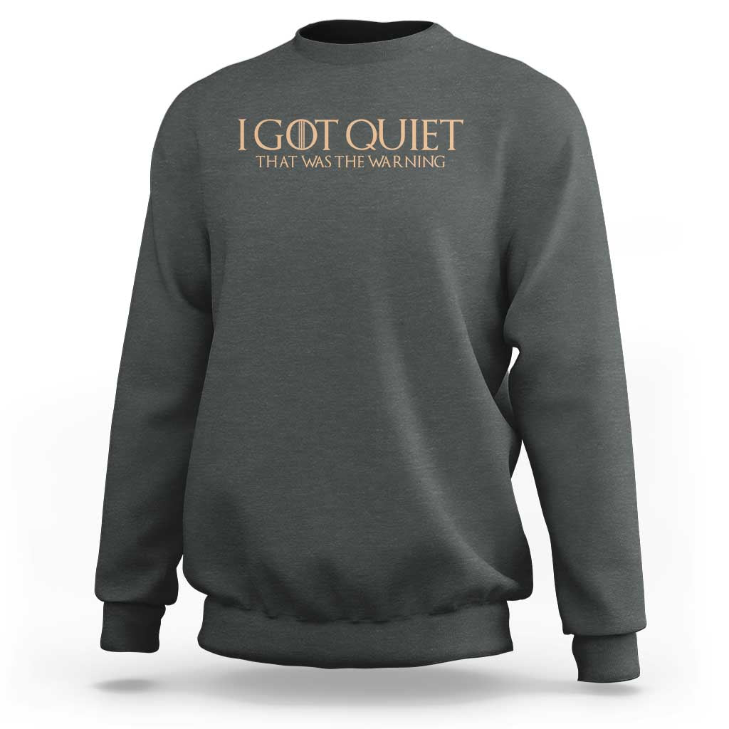 I Got Quiet That Was The Warning Sweatshirt Funny Sarcastic Mood
