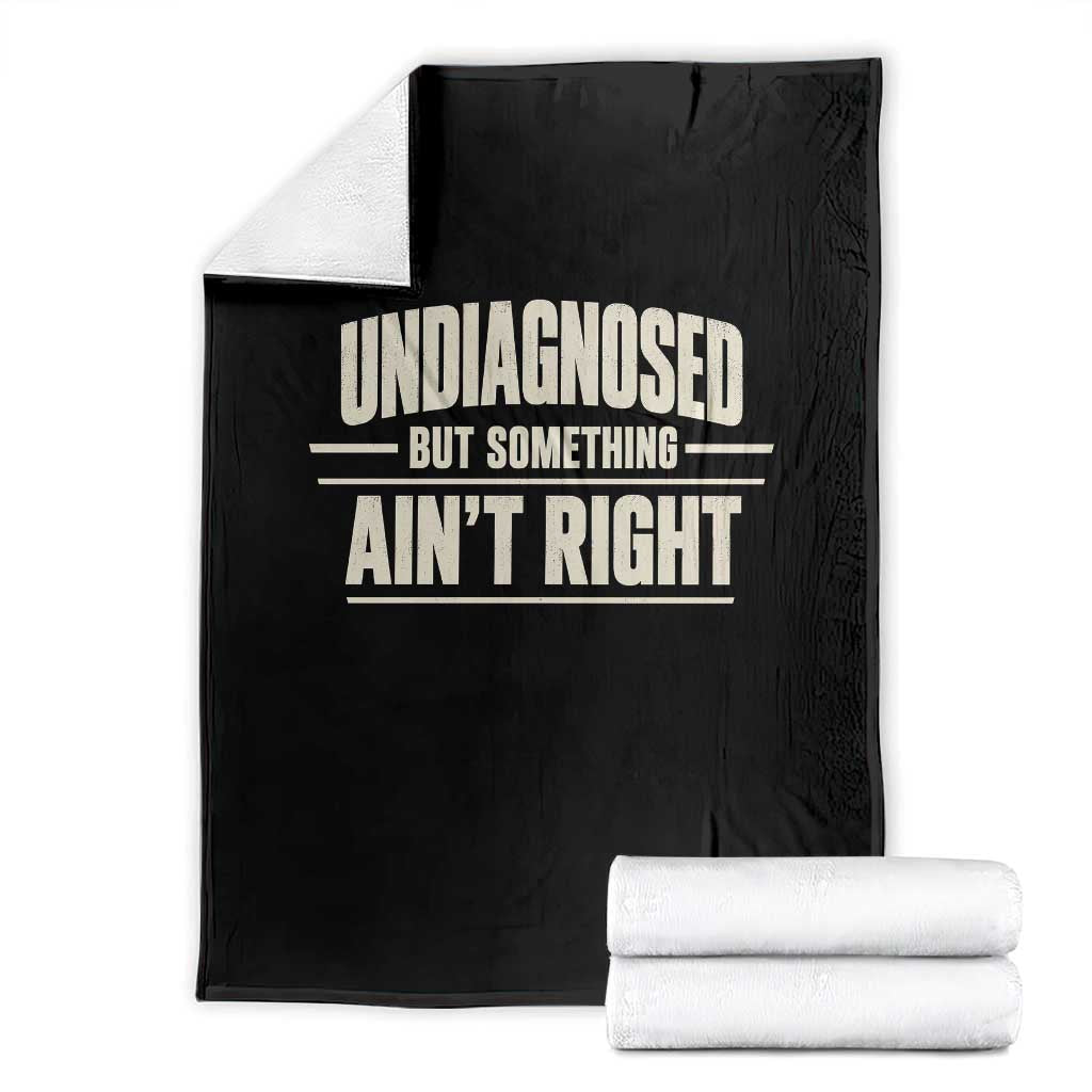 Undiagnosed But Something Ain't Right Throw Blanket Funny Sarcastic Bold Text