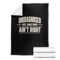 Undiagnosed But Something Ain't Right Throw Blanket Funny Sarcastic Bold Text