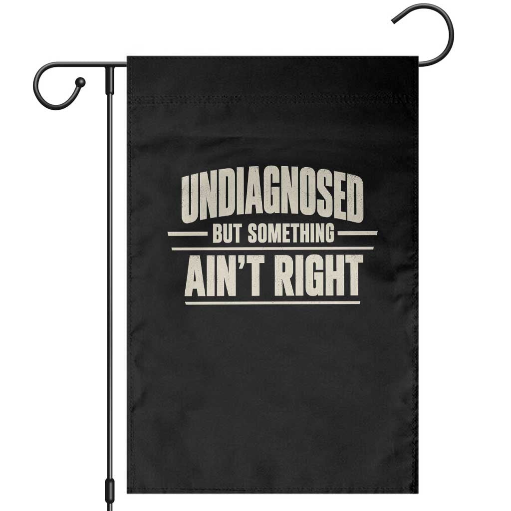 Undiagnosed But Something Ain't Right Garden Flag Funny Sarcastic Bold Text