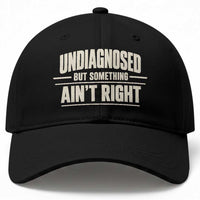 Undiagnosed But Something Ain't Right Baseball Cap Funny Sarcastic Bold Text