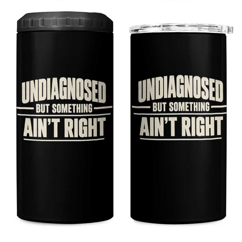Undiagnosed But Something Ain't Right 4 in 1 Can Cooler Tumbler Funny Sarcastic Bold Text