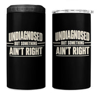 Undiagnosed But Something Ain't Right 4 in 1 Can Cooler Tumbler Funny Sarcastic Bold Text