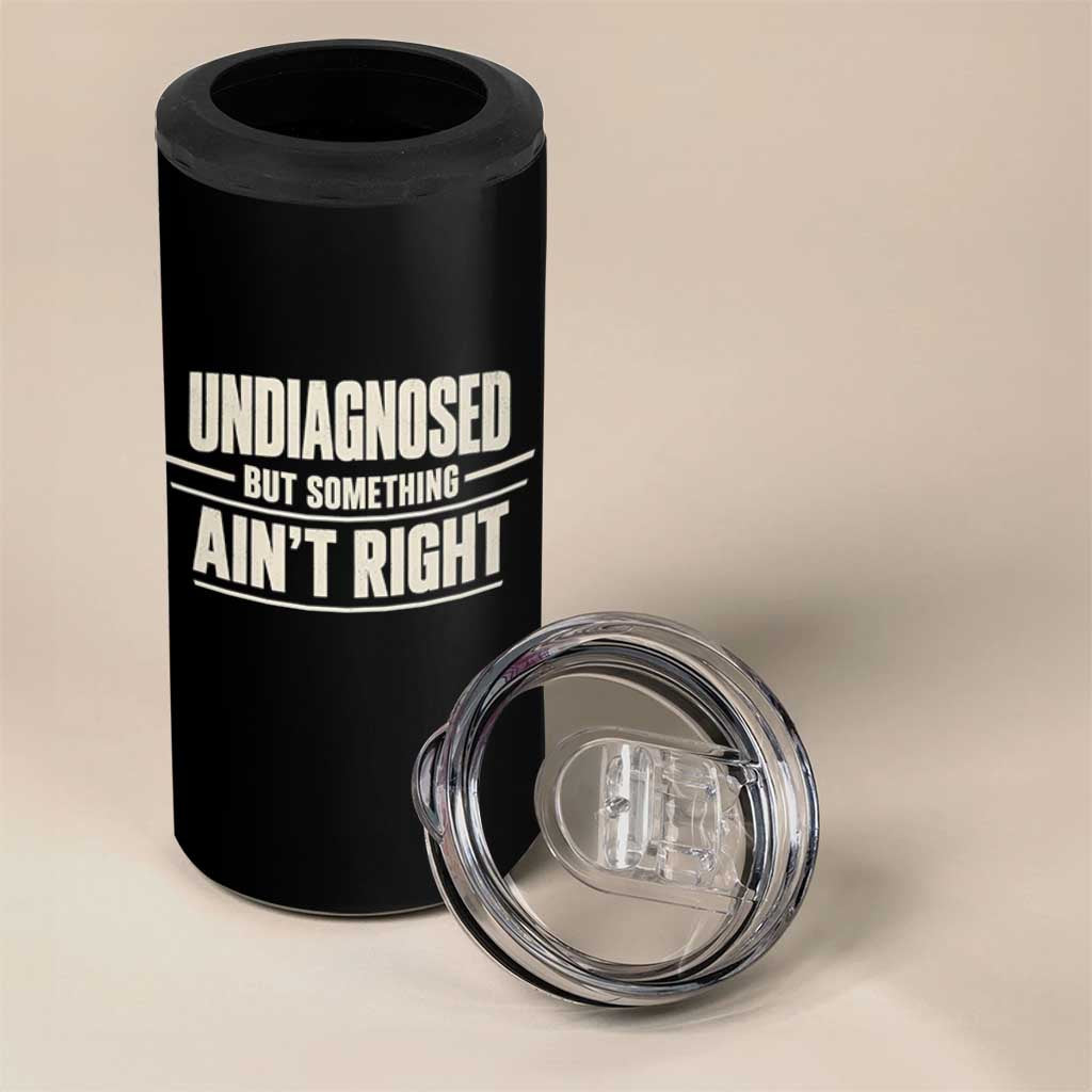 Undiagnosed But Something Ain't Right 4 in 1 Can Cooler Tumbler Funny Sarcastic Bold Text