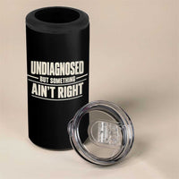 Undiagnosed But Something Ain't Right 4 in 1 Can Cooler Tumbler Funny Sarcastic Bold Text