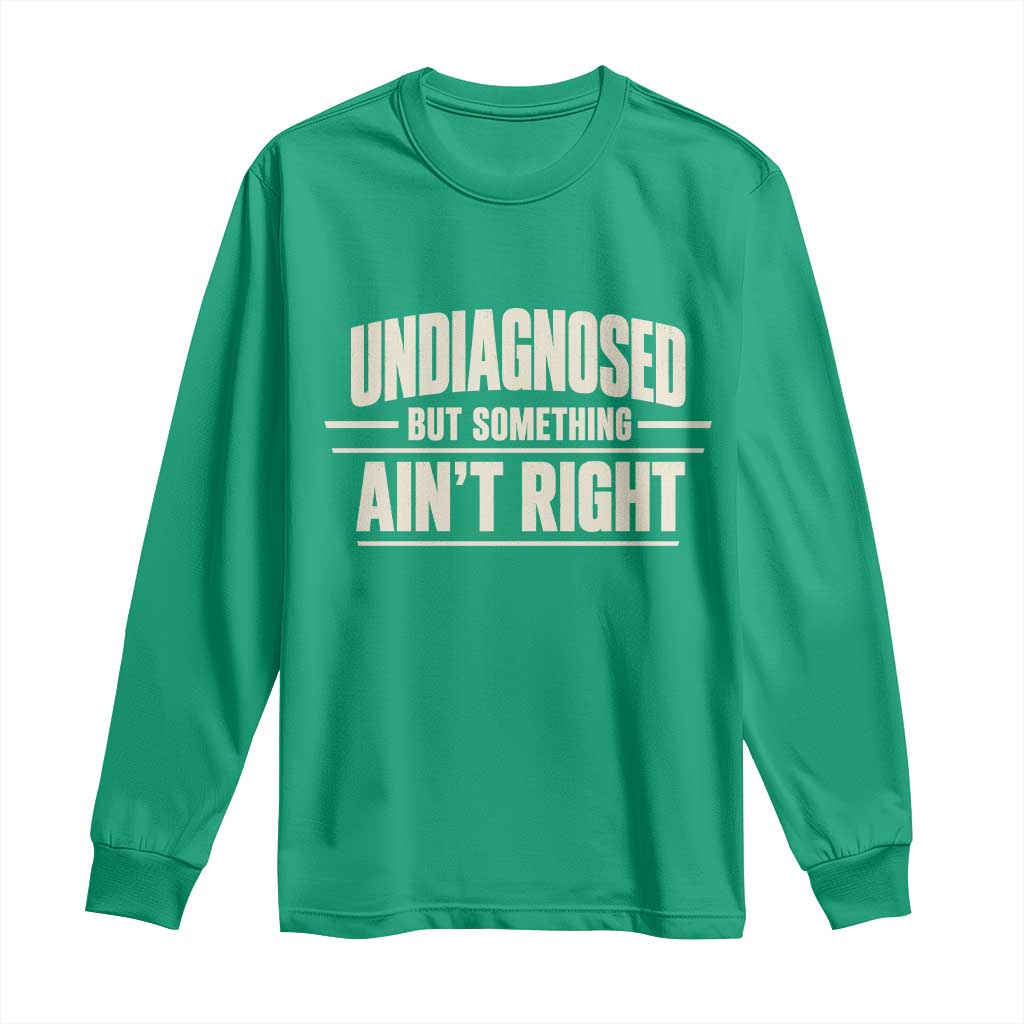 Undiagnosed But Something Ain't Right Long Sleeve Shirt Funny Sarcastic Bold Text