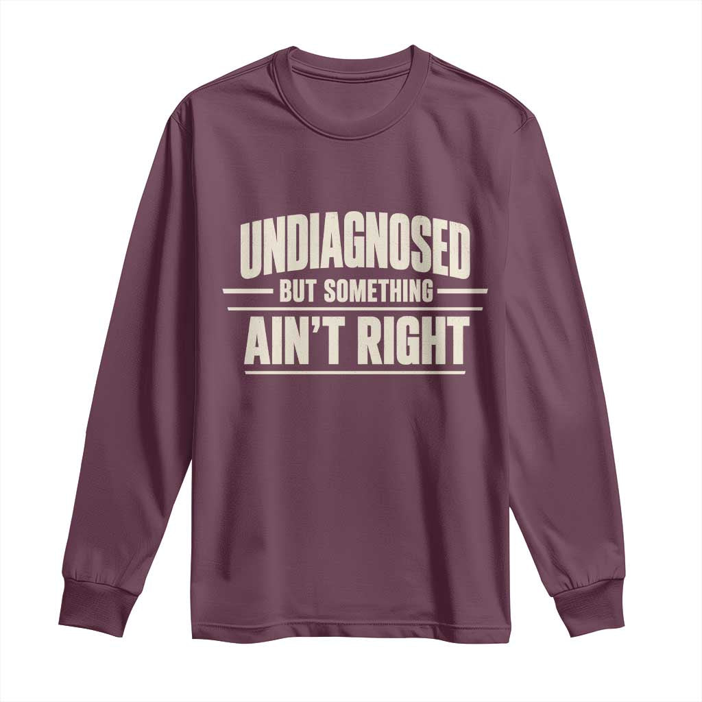 Undiagnosed But Something Ain't Right Long Sleeve Shirt Funny Sarcastic Bold Text