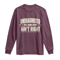 Undiagnosed But Something Ain't Right Long Sleeve Shirt Funny Sarcastic Bold Text