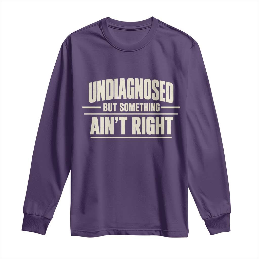 Undiagnosed But Something Ain't Right Long Sleeve Shirt Funny Sarcastic Bold Text
