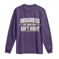 Undiagnosed But Something Ain't Right Long Sleeve Shirt Funny Sarcastic Bold Text