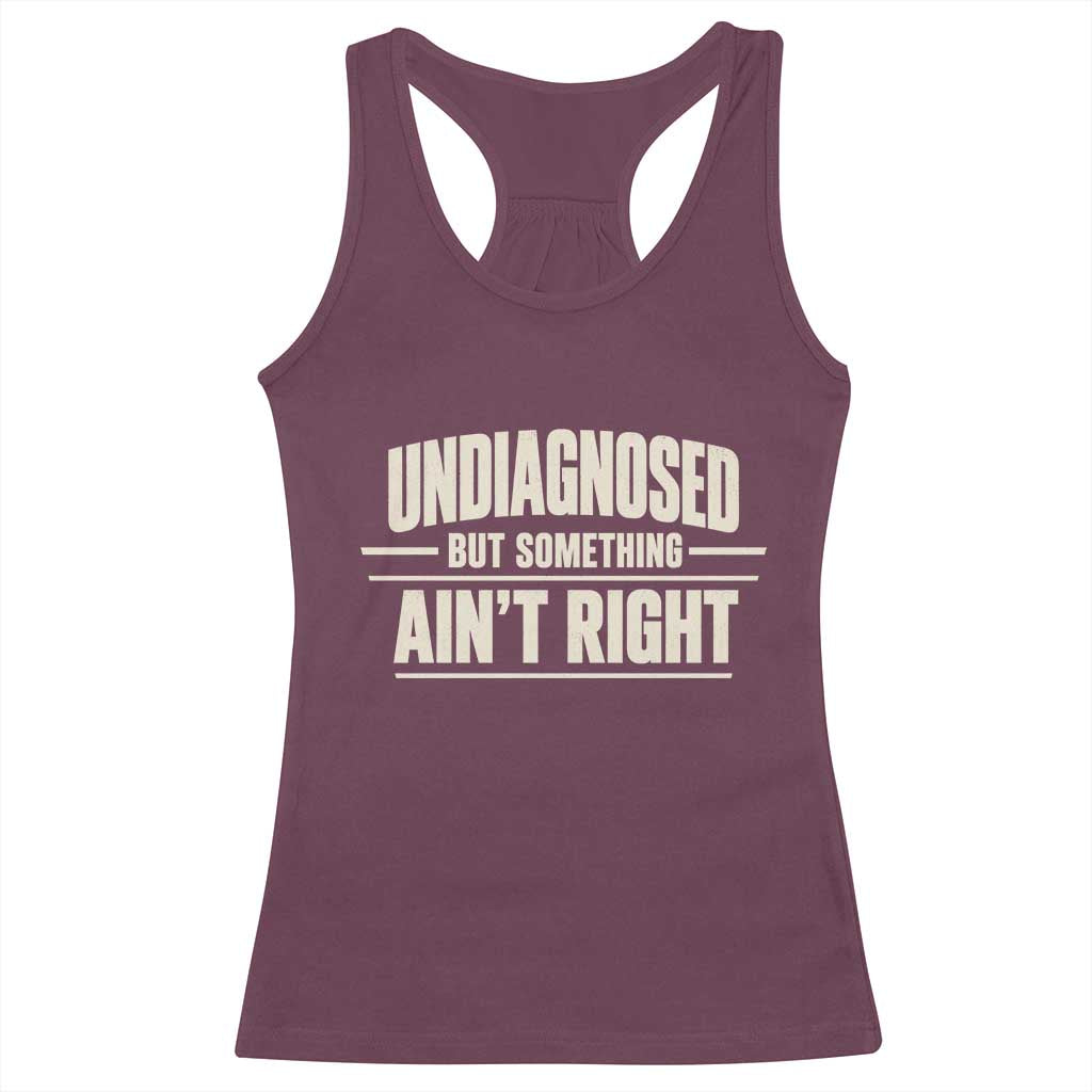 Undiagnosed But Something Ain't Right Racerback Tank Top Funny Sarcastic Bold Text