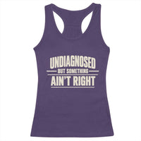 Undiagnosed But Something Ain't Right Racerback Tank Top Funny Sarcastic Bold Text