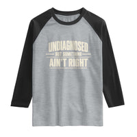 Undiagnosed But Something Ain't Right Raglan Shirt Funny Sarcastic Bold Text