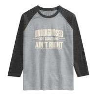 Undiagnosed But Something Ain't Right Raglan Shirt Funny Sarcastic Bold Text
