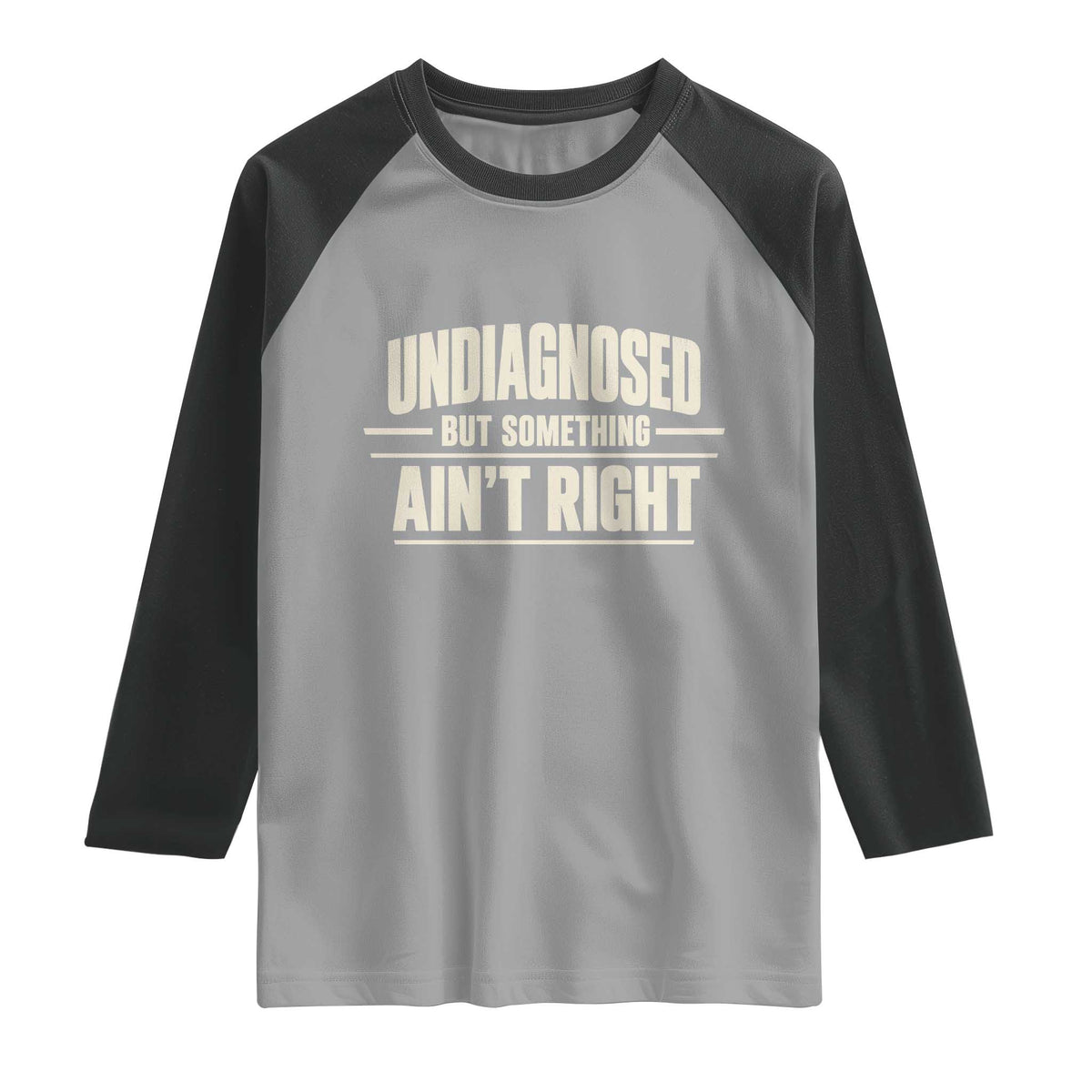 Undiagnosed But Something Ain't Right Raglan Shirt Funny Sarcastic Bold Text