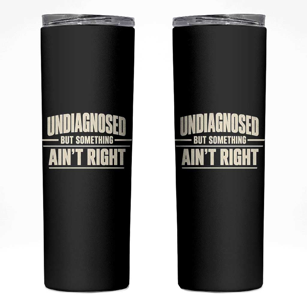 Undiagnosed But Something Ain't Right Skinny Tumbler Funny Sarcastic Bold Text
