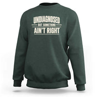 Undiagnosed But Something Ain't Right Sweatshirt Funny Sarcastic Bold Text