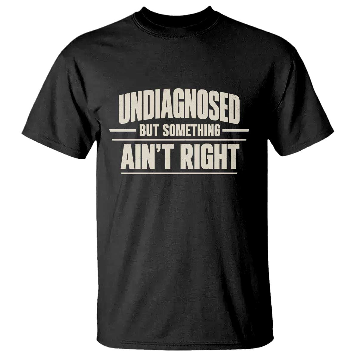 Undiagnosed But Something Ain't Right T Shirt Funny Sarcastic Bold Text