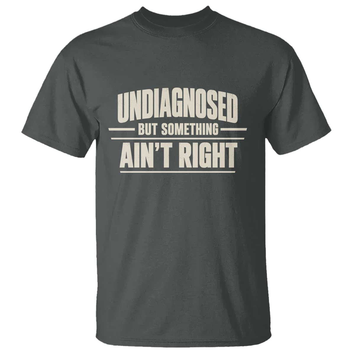 Undiagnosed But Something Ain't Right T Shirt Funny Sarcastic Bold Text