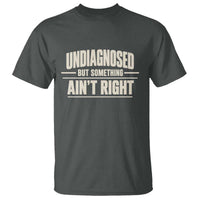 Undiagnosed But Something Ain't Right T Shirt Funny Sarcastic Bold Text