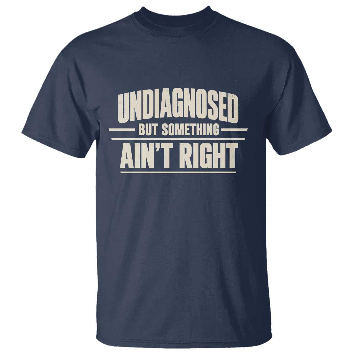 Undiagnosed But Something Ain't Right T Shirt Funny Sarcastic Bold Text