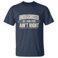 Undiagnosed But Something Ain't Right T Shirt Funny Sarcastic Bold Text