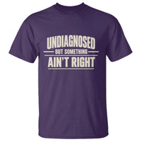 Undiagnosed But Something Ain't Right T Shirt Funny Sarcastic Bold Text