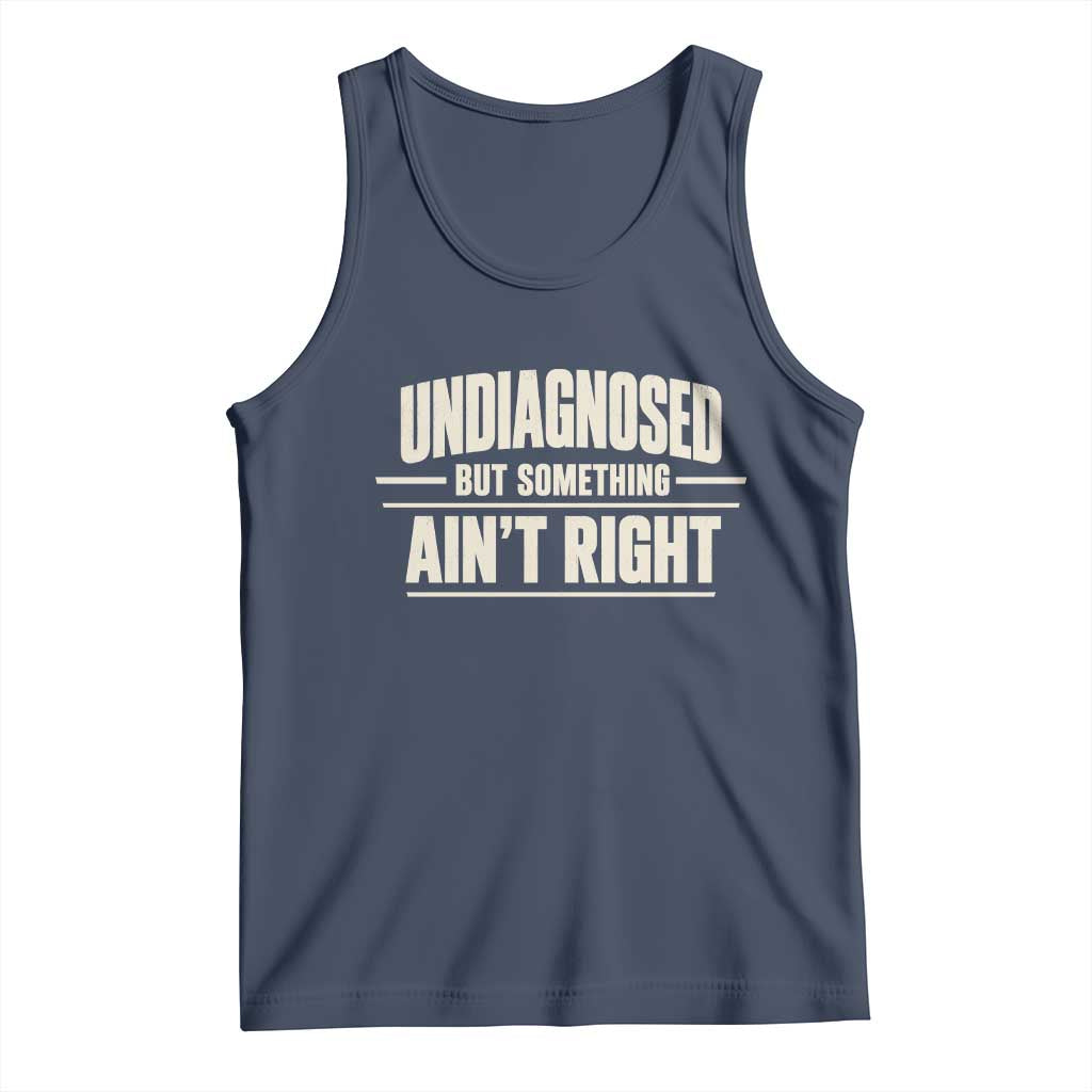 Undiagnosed But Something Ain't Right Tank Top Funny Sarcastic Bold Text