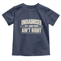 Undiagnosed But Something Ain't Right Toddler T Shirt Funny Sarcastic Bold Text