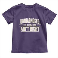 Undiagnosed But Something Ain't Right Toddler T Shirt Funny Sarcastic Bold Text