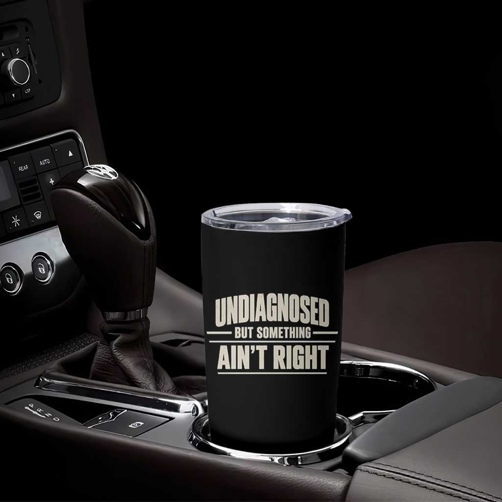 Undiagnosed But Something Ain't Right Tumbler Cup Funny Sarcastic Bold Text