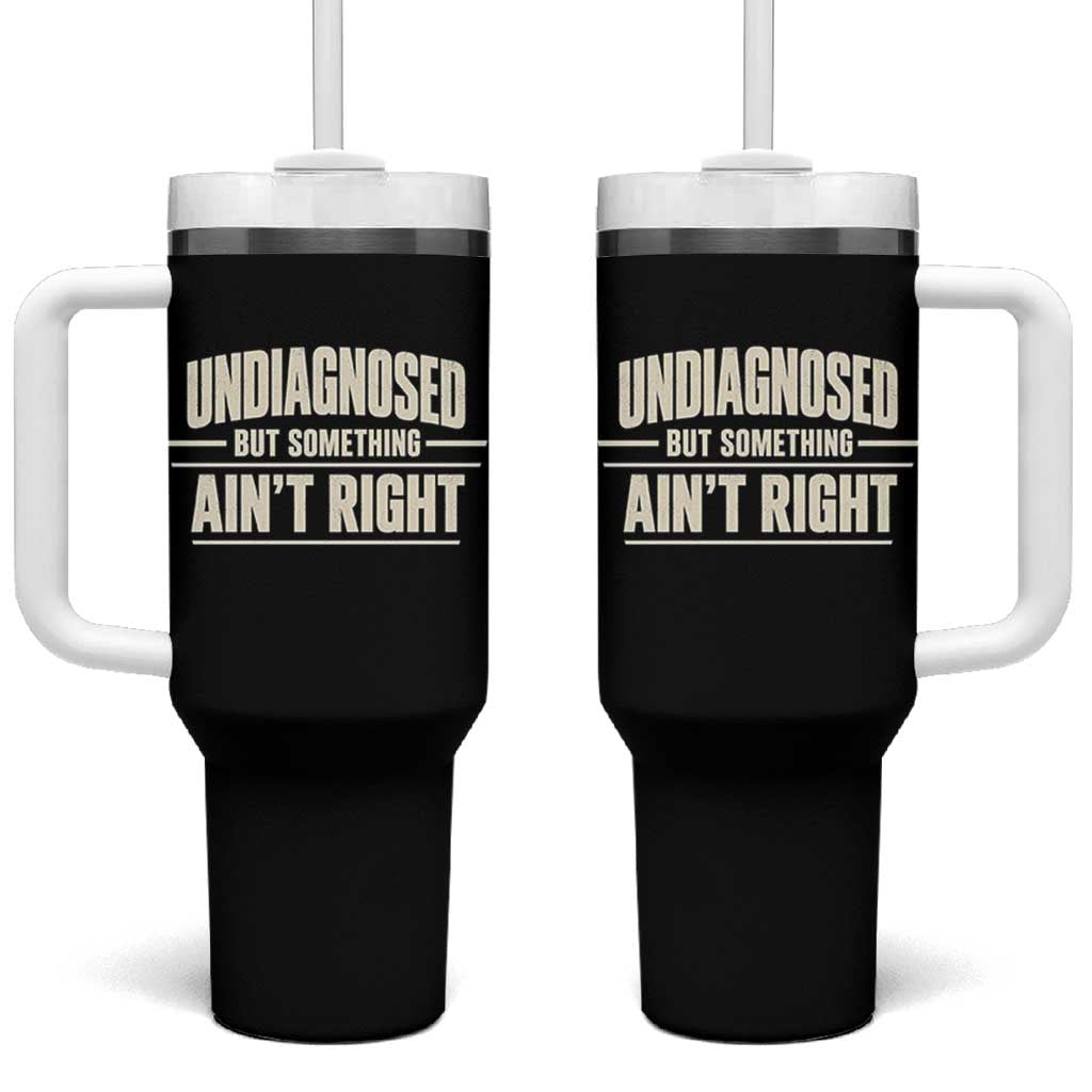 Undiagnosed But Something Ain't Right Tumbler With Handle Funny Sarcastic Bold Text