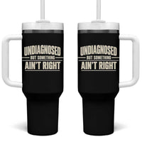 Undiagnosed But Something Ain't Right Tumbler With Handle Funny Sarcastic Bold Text