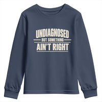 Undiagnosed But Something Ain't Right Youth Sweatshirt Funny Sarcastic Bold Text