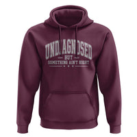Undiagnosed But Something Ain't Right Hoodie Funny Saying
