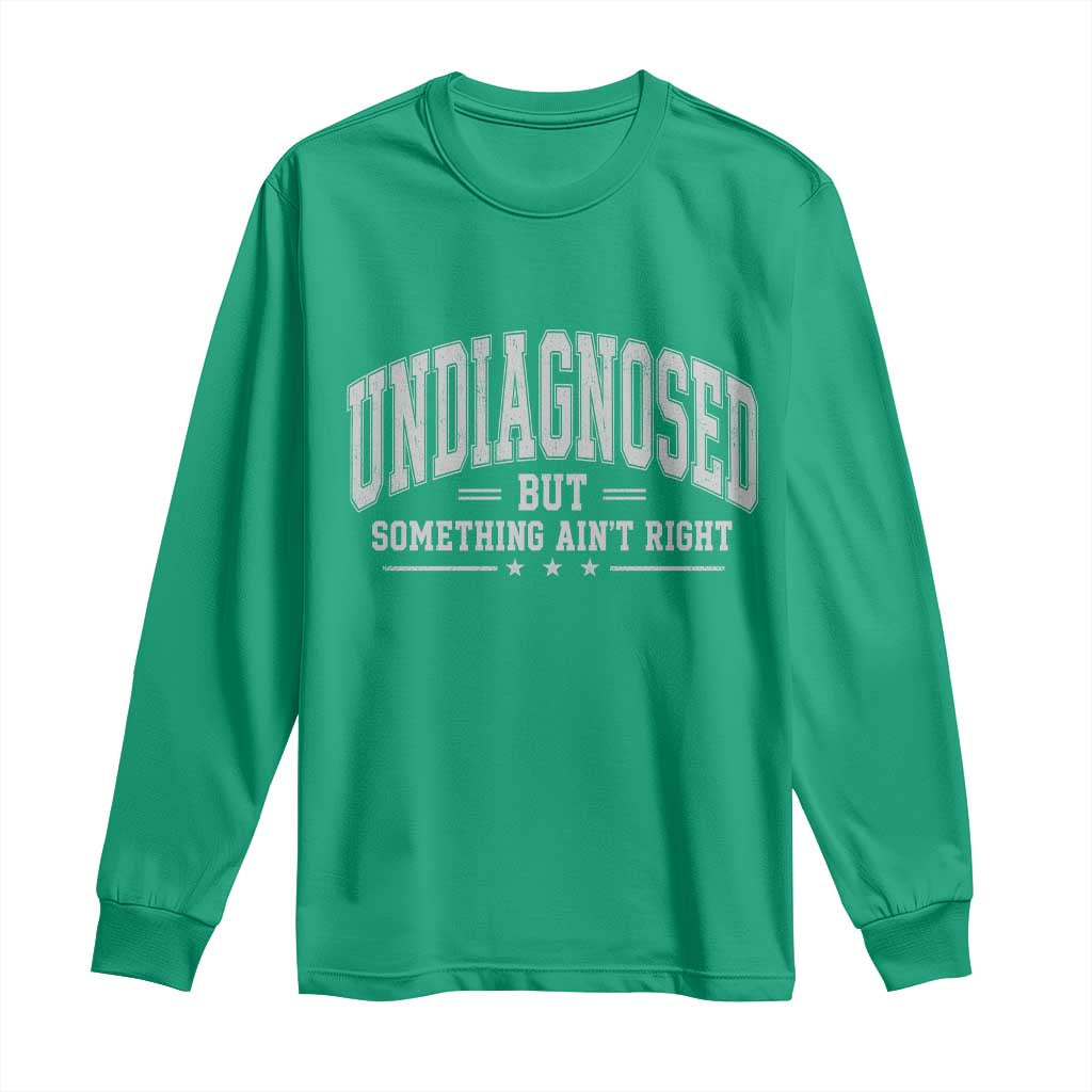 Undiagnosed But Something Ain't Right Long Sleeve Shirt Funny Saying