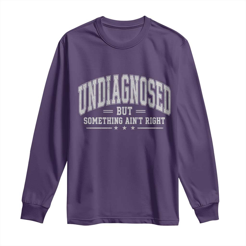 Undiagnosed But Something Ain't Right Long Sleeve Shirt Funny Saying
