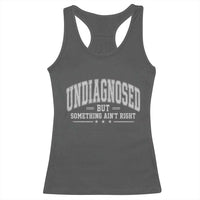 Undiagnosed But Something Ain't Right Racerback Tank Top Funny Saying