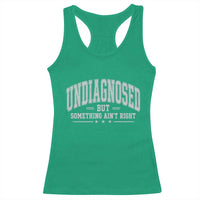 Undiagnosed But Something Ain't Right Racerback Tank Top Funny Saying