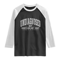 Undiagnosed But Something Ain't Right Raglan Shirt Funny Saying