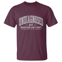 Undiagnosed But Something Ain't Right T Shirt Funny Saying