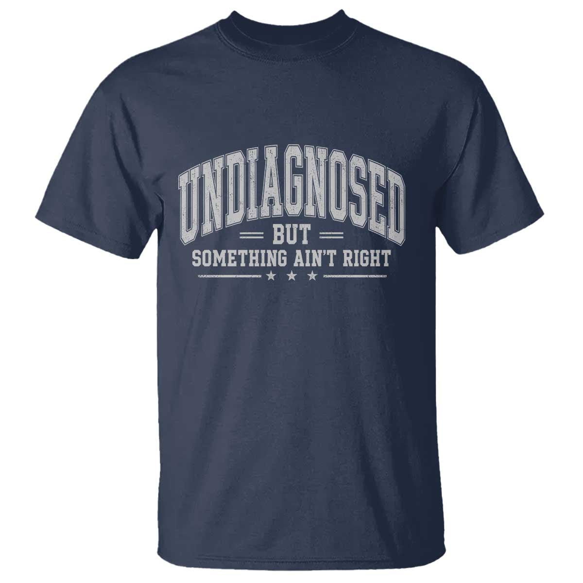 Undiagnosed But Something Ain't Right T Shirt Funny Saying