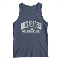 Undiagnosed But Something Ain't Right Tank Top Funny Saying