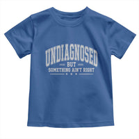 Undiagnosed But Something Ain't Right Toddler T Shirt Funny Saying
