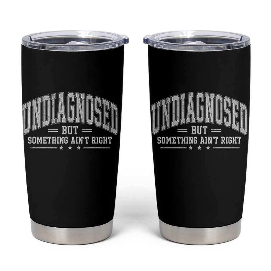 Undiagnosed But Something Ain't Right Tumbler Cup Funny Saying