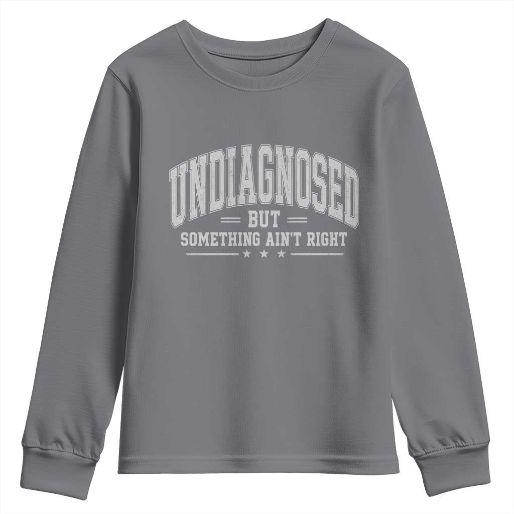 Undiagnosed But Something Ain't Right Youth Sweatshirt Funny Saying