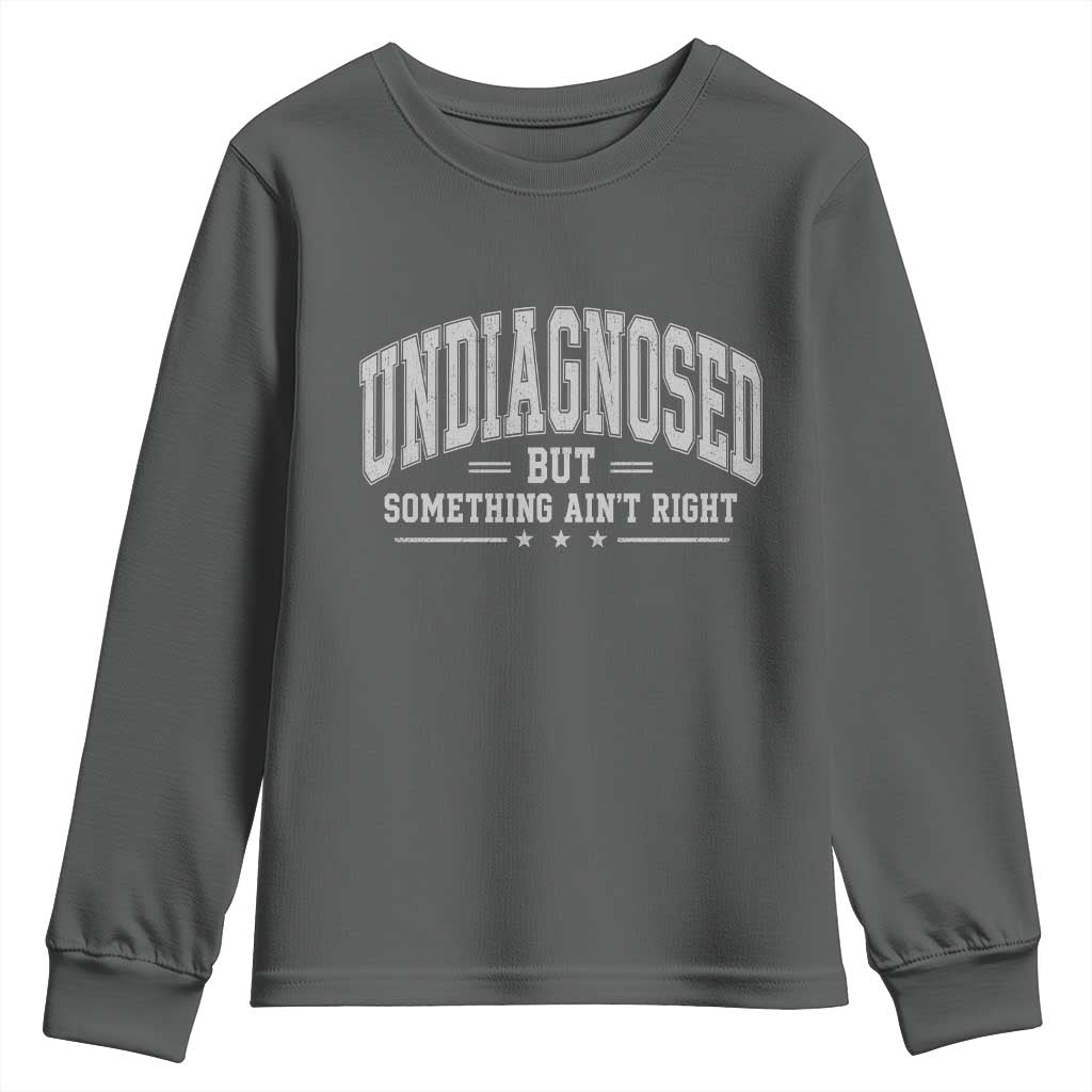 Undiagnosed But Something Ain't Right Youth Sweatshirt Funny Saying